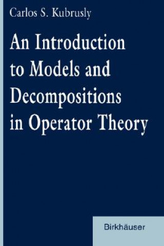 Kniha An Introduction to Models and Decompositions in Operator Theory Carlos S. Kubrusly