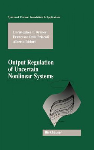Kniha Output Regulation of Uncertain Nonlinear Systems Christopher I. Byrnes