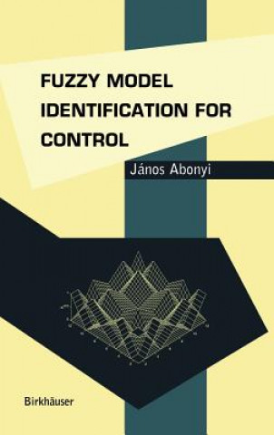 Kniha Fuzzy Model Identification for Control Janos Abonyi