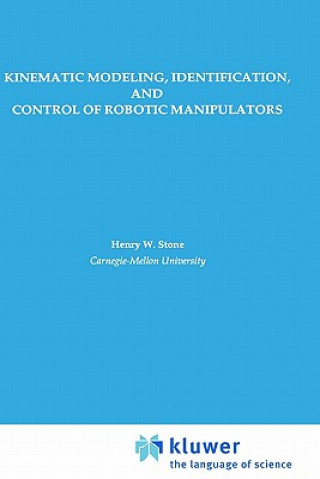 Kniha Kinematic Modeling, Identification, and Control of Robotic Manipulators Henry W. Stone