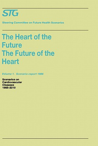 Kniha Heart of the Future/The Future of the Heart Volume 1: Scenario Report 1986 Volume 2: Background and Approach 1986 teering Committee on Future Health Scenarios