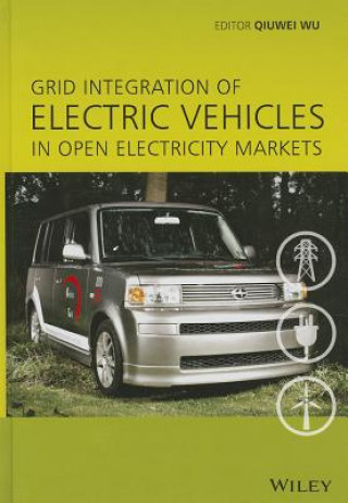 Kniha Grid Integration of Electric Vehicles in Open Electricity Markets Qiuwei Wu