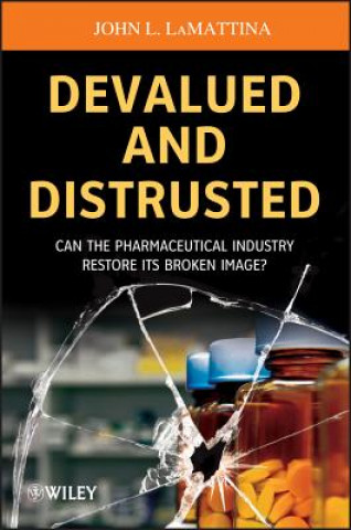 Kniha Devalued and Distrusted - Can the Pharmaceutical Industry Restore Its Broken Image? John L. LaMattina