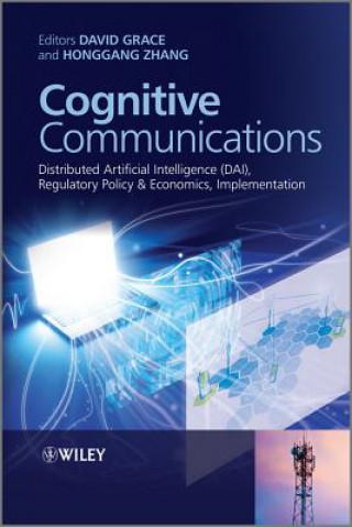 Könyv Cognitive Communications - Distributed Artificial Intelligence (DAI), Regulatory Policy & Economics,  Implementation David Grace