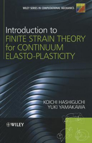 Książka Introduction to Finite Strain Theory for Continuum  Elasto-Plasticity Koichi Hashiguchi