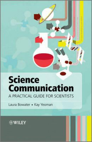Könyv Science Communication - A Practical Guide for Scientists Laura Bowater