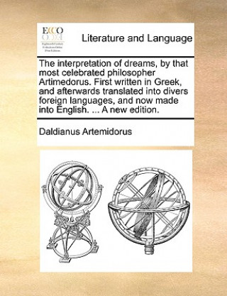 Knjiga Interpretation of Dreams, by That Most Celebrated Philosopher Artimedorus. First Written in Greek, and Afterwards Translated Into Divers Foreign Langu rtemidor von Daldis