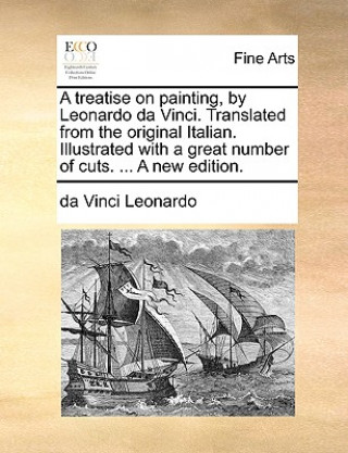 Carte Treatise on Painting, by Leonardo Da Vinci. Translated from the Original Italian. Illustrated with a Great Number of Cuts. ... a New Edition. da Vinci Leonardo