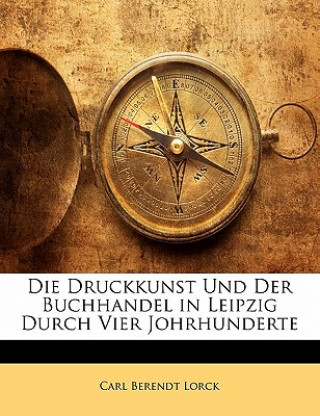 Carte Die Druckkunst Und Der Buchhandel in Leipzig Durch Vier Johrhunderte Carl B. Lorck