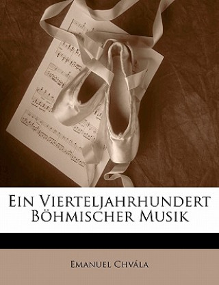 Buch Ein Vierteljahrhundert Böhmischer Musik Emanuel Chvála