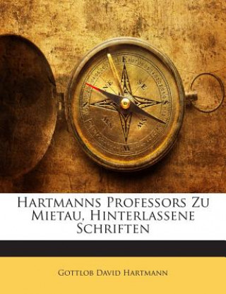 Book Hartmanns Professors Zu Mietau, Hinterlassene Schriften Gottlob David Hartmann