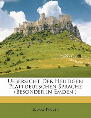 Kniha Uebersicht Der Heutigen Plattdeutschen Sprache (Besonder in Emden,) Eduard Krüger