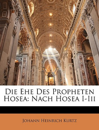 Könyv Die Ehe des Propheten Hosea: nach Hosea I-III Johann Heinrich Kurtz