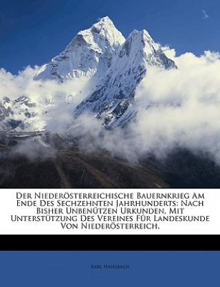 Buch Der niederösterreichische Bauernkrieg am Ende des sechzehnten Jahrhunderts nach bisher unbenützen Urkunden, mit Unterstützung des Vereines für Landesk Karl Haselbach