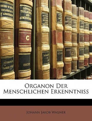 Kniha Organon der menschlichen Erkenntniss Johann Jakob Wagner