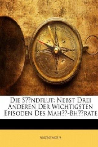 Könyv Die Sündflut: Nebst Drei Anderen Der Wichtigsten Episoden Des Mahâ-Bhârate nonymous