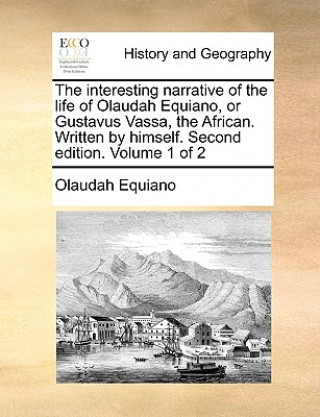 Carte Interesting Narrative of the Life of Olaudah Equiano, or Gustavus Vassa, the African. Written by Himself. Second Edition. Volume 1 of 2 Olaudah Equiano