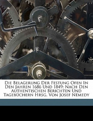 Książka Die Belagerung der Festung Ofen in den Jahren 1686 und 1849; Nach den authentischen Berichten und Tagebüchern herausgegeben von Josef Némedy Némedy