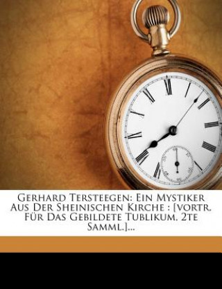 Kniha Gerhard Tersteegen: Ein Mystiker Aus Der Sheinischen Kirche : [vortr. Für Das Gebildete Tublikum, 2te Samml.]... Julius Thikötter