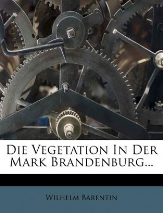 Knjiga Die Vegetation In Der Mark Brandenburg... Wilhelm Barentin