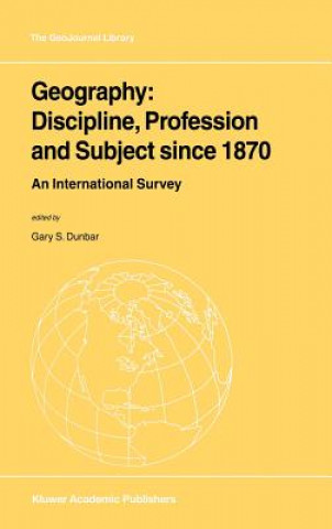 Kniha Geography: Discipline, Profession and Subject since 1870 Gary S. Dunbar