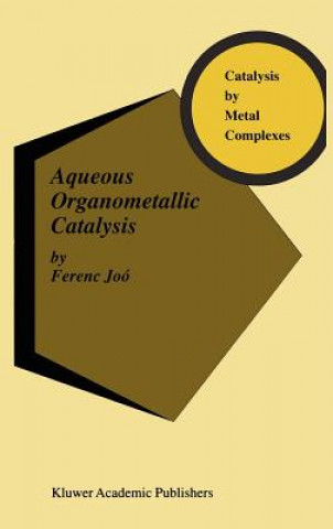 Knjiga Aqueous Organometallic Catalysis Ferenc Joó