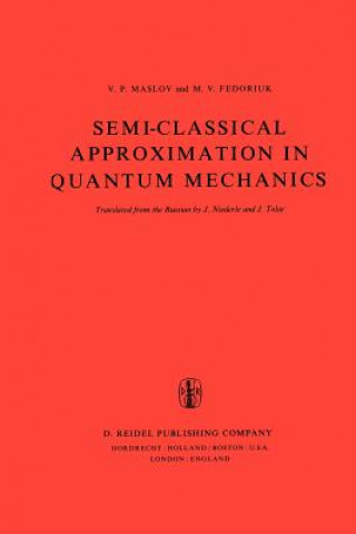 Kniha Semi-Classical Approximation in Quantum Mechanics Victor P. Maslov