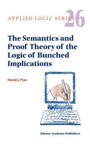 Könyv The Semantics and Proof Theory of the Logic of Bunched Implications David J. Pym