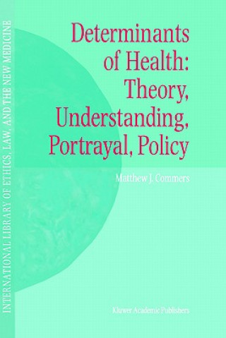 Könyv Determinants of Health: Theory, Understanding, Portrayal, Policy Matthew J. Commers
