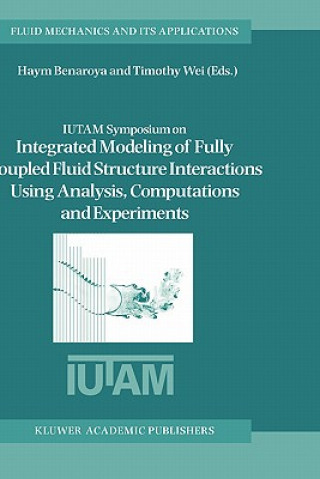 Book IUTAM Symposium on Integrated Modeling of Fully Coupled Fluid Structure Interactions Using Analysis, Computations and Experiments Haym Benaroya