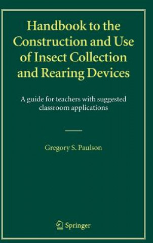 Kniha Handbook to the Construction and Use of Insect Collection and Rearing Devices Gregory S. Paulson