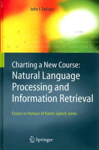 Carte Charting a New Course: Natural Language Processing and Information Retrieval. John I. Tait