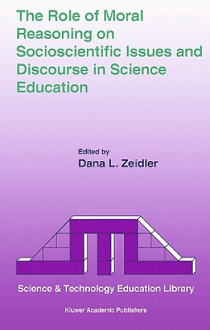 Könyv Role of Moral Reasoning on Socioscientific Issues and Discourse in Science Education Dana L. Zeidler