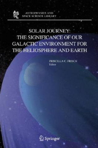 Könyv Solar Journey: The Significance of Our Galactic Environment for the Heliosphere and Earth P.C. Frisch