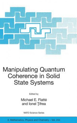 Kniha Manipulating Quantum Coherence in Solid State Systems Michael E. Flatté