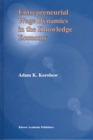 Könyv Entrepreneurial Wage Dynamics in the Knowledge Economy Adam K. Korobow