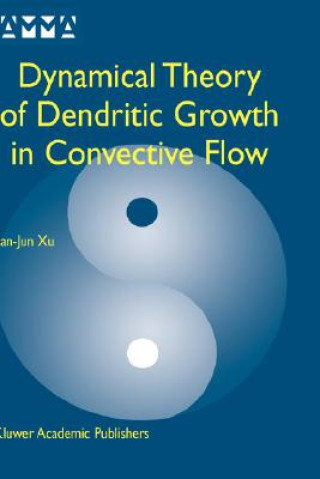 Book Dynamical Theory of Dendritic Growth in Convective Flow Jian-Jun Xu