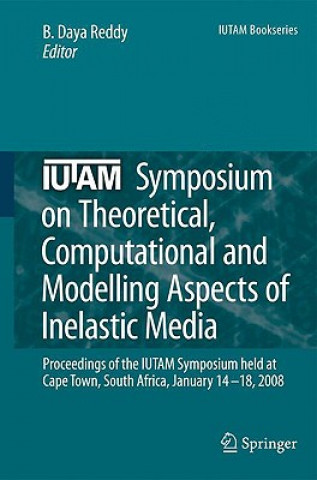 Książka IUTAM Symposium on Theoretical, Computational and Modelling Aspects of Inelastic Media B. Daya Reddy