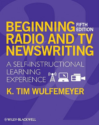 Knjiga Beginning Radio and TV Newswriting - A Self-Instructional Learning Experience 5e K. T. Wulfemeyer