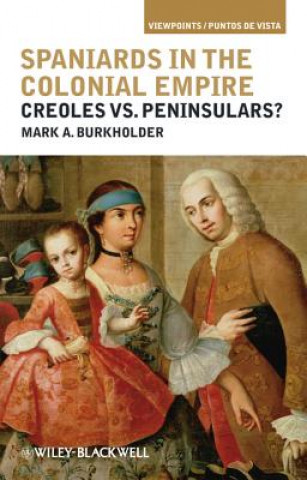 Buch Spaniards in the Colonial Empire -  Creoles vs. Peninsulars? Mark A. Burkholder