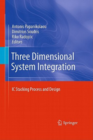 Kniha Three Dimensional System Integration Antonis Papanikolaou