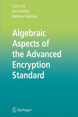 Kniha Algebraic Aspects of the Advanced Encryption Standard Carlos Cid