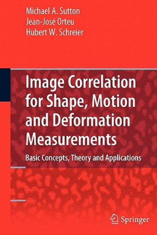 Kniha Image Correlation for Shape, Motion and Deformation Measurements Michael A. Sutton