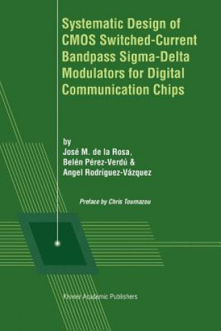 Książka Systematic Design of CMOS Switched-Current Bandpass Sigma-Delta Modulators for Digital Communication Chips José M. de la Rosa