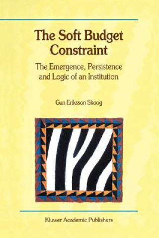 Kniha Soft Budget Constraint - The Emergence, Persistence and Logic of an Institution Gun Eriksson Skoog