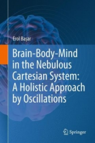 Kniha Brain-Body-Mind in the Nebulous Cartesian System: A Holistic Approach by Oscillations Erol Basar