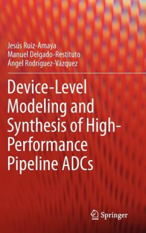Kniha Device-Level Modeling and Synthesis of High-Performance Pipeline ADCs Jesús Ruiz-Amaya
