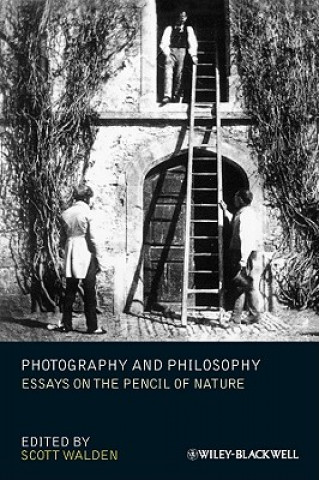 Carte Photography and Philosophy - Essays on the Pencil of Nature Scott Walden
