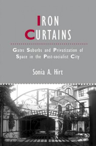 Könyv Iron Curtains - Gates, Suburbs and Privatization of Space in the Post-socialist City Sonia A. Hirt