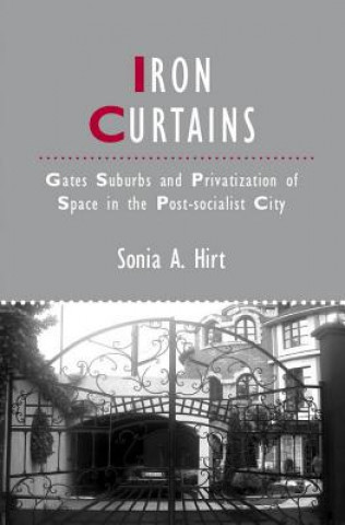 Buch Iron Curtains - Gates, Suburbs and Privatization of Space in the Post-socialist City Sonia A. Hirt